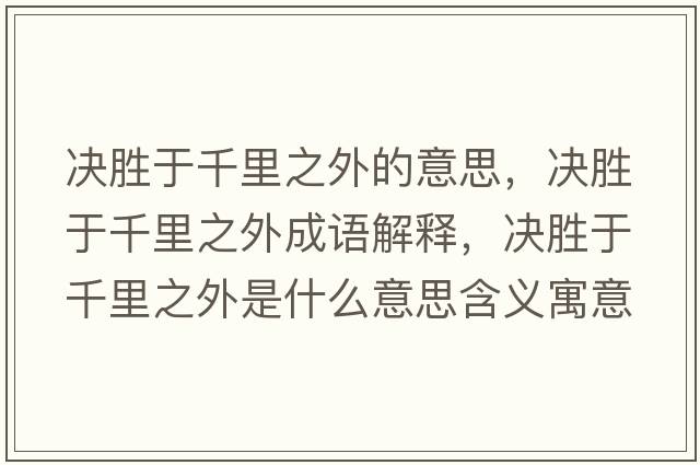決勝于千里之外的意思，決勝于千里之外成語(yǔ)解釋?zhuān)瑳Q勝于千里之外是什么意思含義寓意