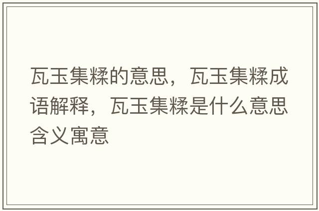 瓦玉集糅的意思，瓦玉集糅成語(yǔ)解釋?zhuān)哂窦凼鞘裁匆馑己x寓意