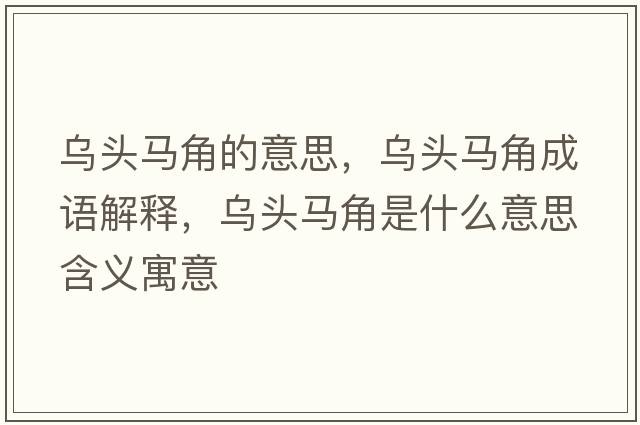 烏頭馬角的意思，烏頭馬角成語(yǔ)解釋?zhuān)瑸躅^馬角是什么意思含義寓意