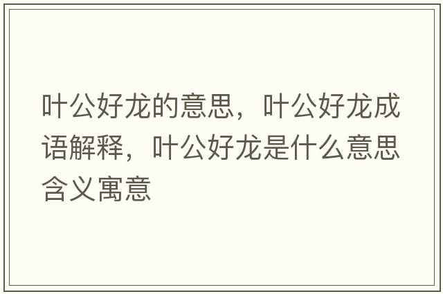 葉公好龍的意思，葉公好龍成語(yǔ)解釋?zhuān)~公好龍是什么意思含義寓意