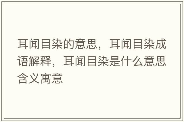 耳聞目染的意思，耳聞目染成語(yǔ)解釋?zhuān)勀咳臼鞘裁匆馑己x寓意