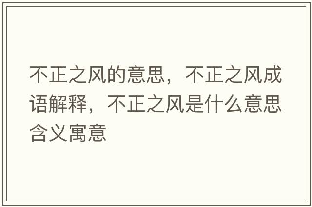不正之風(fēng)的意思，不正之風(fēng)成語(yǔ)解釋?zhuān)徽L(fēng)是什么意思含義寓意