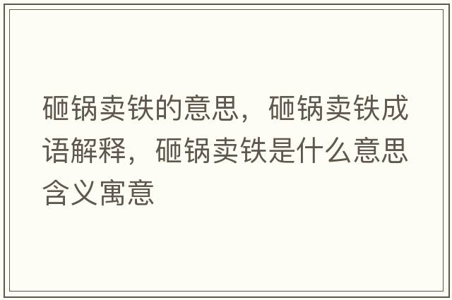 砸鍋賣(mài)鐵的意思，砸鍋賣(mài)鐵成語(yǔ)解釋?zhuān)义佡u(mài)鐵是什么意思含義寓意