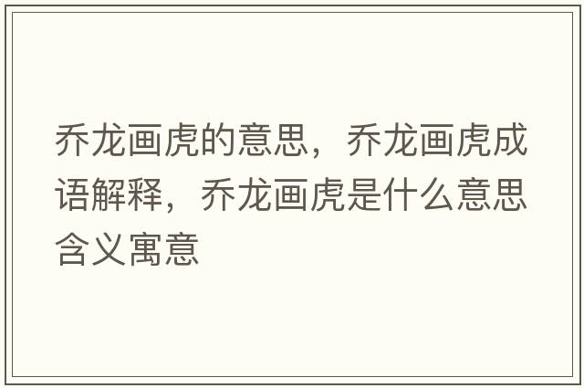 喬龍畫(huà)虎的意思，喬龍畫(huà)虎成語(yǔ)解釋?zhuān)瑔听埉?huà)虎是什么意思含義寓意