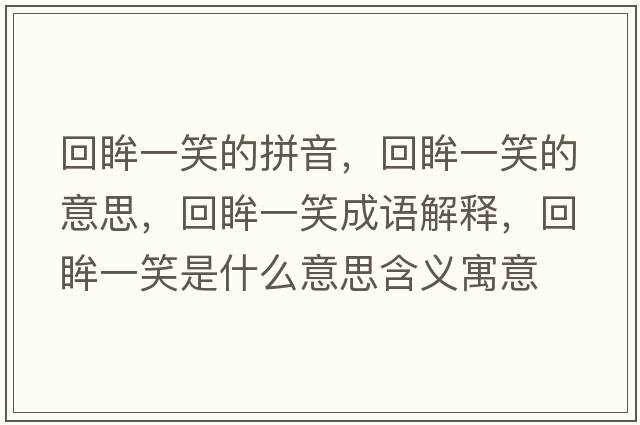 回眸一笑的拼音，回眸一笑的意思，回眸一笑成語(yǔ)解釋?zhuān)仨恍κ鞘裁匆馑己x寓意
