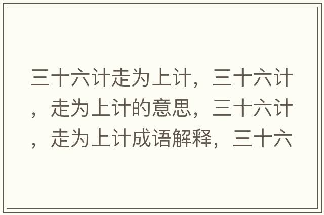三十六計走為上計，三十六計，走為上計的意思，三十六計，走為上計成語(yǔ)解釋?zhuān)?，走為上計是什么意思含義寓意