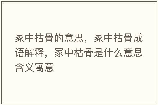 冢中枯骨的意思，冢中枯骨成語(yǔ)解釋?zhuān)Ｖ锌莨鞘鞘裁匆馑己x寓意