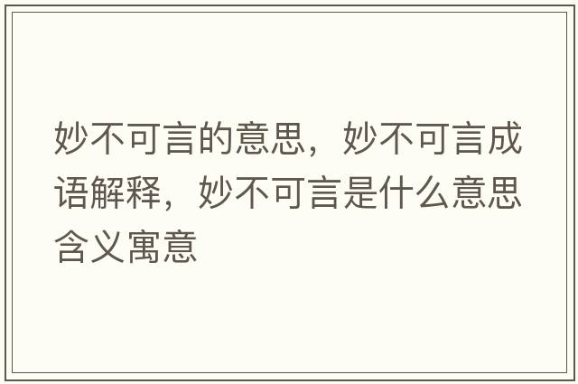 妙不可言的意思，妙不可言成語(yǔ)解釋?zhuān)畈豢裳允鞘裁匆馑己x寓意
