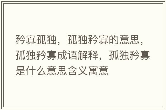 矜寡孤獨，孤獨矜寡的意思，孤獨矜寡成語(yǔ)解釋?zhuān)陋汃婀咽鞘裁匆馑己x寓意