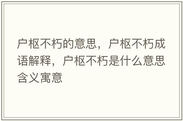 戶(hù)樞不朽的意思，戶(hù)樞不朽成語(yǔ)解釋?zhuān)瑧?hù)樞不朽是什么意思含義寓意