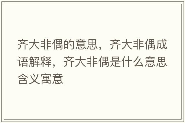 齊大非偶的意思，齊大非偶成語(yǔ)解釋?zhuān)R大非偶是什么意思含義寓意