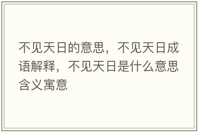 不見(jiàn)天日的意思，不見(jiàn)天日成語(yǔ)解釋?zhuān)灰?jiàn)天日是什么意思含義寓意