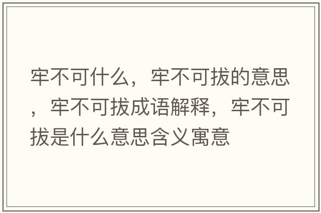 牢不可什么，牢不可拔的意思，牢不可拔成語(yǔ)解釋?zhuān)尾豢砂问鞘裁匆馑己x寓意