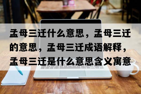 孟母三遷什么意思，孟母三遷的意思，孟母三遷成語(yǔ)解釋?zhuān)夏溉w是什么意思含義寓意