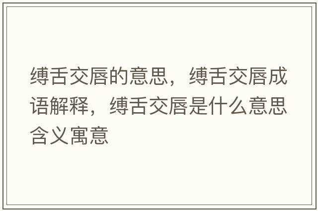縛舌交唇的意思，縛舌交唇成語(yǔ)解釋?zhuān)`舌交唇是什么意思含義寓意