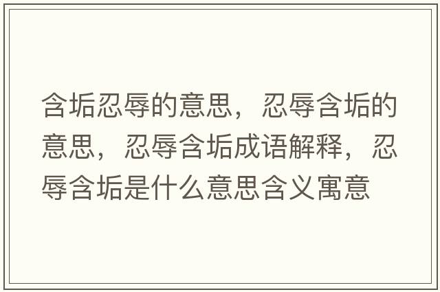 含垢忍辱的意思，忍辱含垢的意思，忍辱含垢成語(yǔ)解釋?zhuān)倘韬甘鞘裁匆馑己x寓意