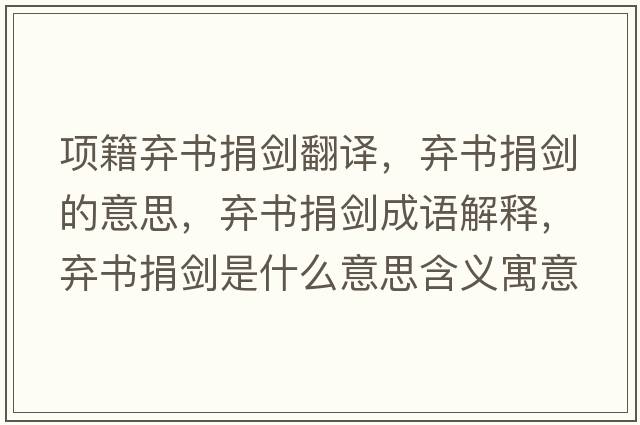 項籍棄書(shū)捐劍翻譯，棄書(shū)捐劍的意思，棄書(shū)捐劍成語(yǔ)解釋?zhuān)瑮墪?shū)捐劍是什么意思含義寓意