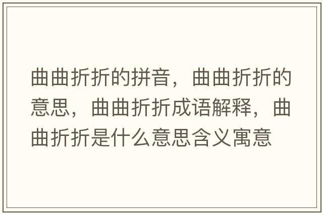曲曲折折的拼音，曲曲折折的意思，曲曲折折成語(yǔ)解釋?zhuān)壅凼鞘裁匆馑己x寓意