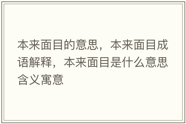 本來(lái)面目的意思，本來(lái)面目成語(yǔ)解釋?zhuān)緛?lái)面目是什么意思含義寓意