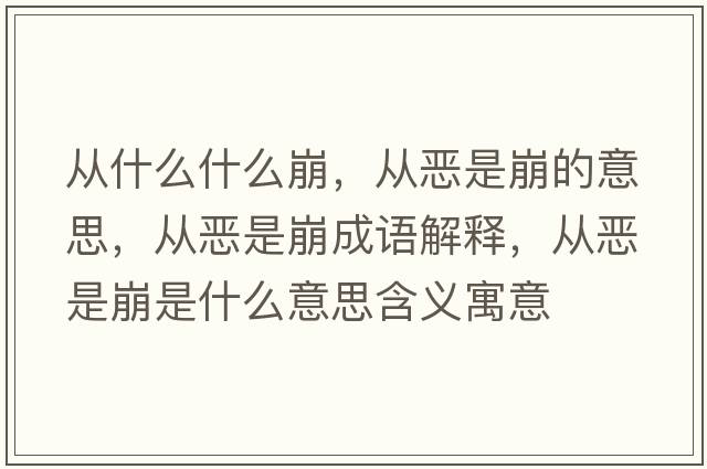 從什么什么崩，從惡是崩的意思，從惡是崩成語(yǔ)解釋?zhuān)瑥膼菏潜朗鞘裁匆馑己x寓意