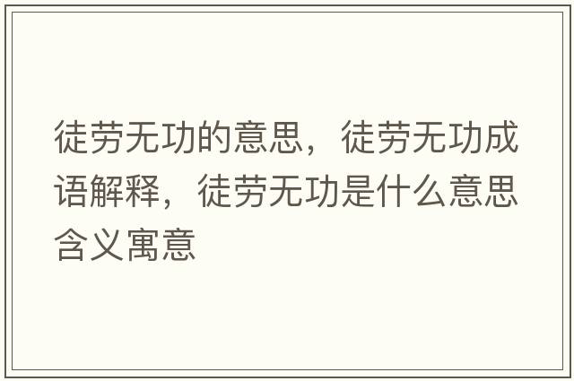 徒勞無(wú)功的意思，徒勞無(wú)功成語(yǔ)解釋?zhuān)絼跓o(wú)功是什么意思含義寓意