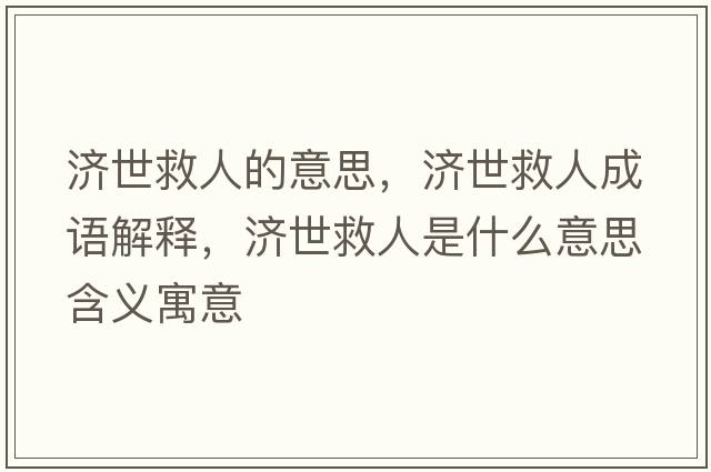 濟世救人的意思，濟世救人成語(yǔ)解釋?zhuān)瑵谰热耸鞘裁匆馑己x寓意