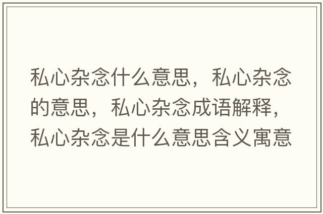 私心雜念什么意思，私心雜念的意思，私心雜念成語(yǔ)解釋?zhuān)叫碾s念是什么意思含義寓意