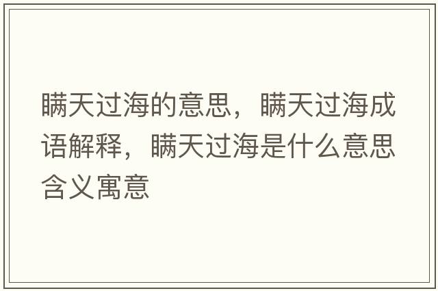 瞞天過(guò)海的意思，瞞天過(guò)海成語(yǔ)解釋?zhuān)m天過(guò)海是什么意思含義寓意