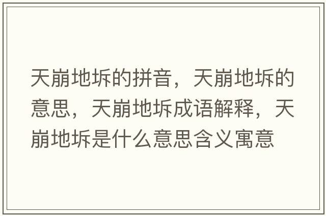 天崩地坼的拼音，天崩地坼的意思，天崩地坼成語(yǔ)解釋?zhuān)毂赖刿迨鞘裁匆馑己x寓意