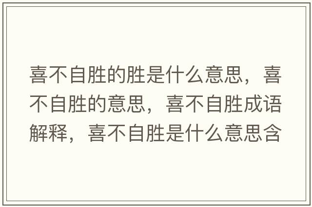喜不自勝的勝是什么意思，喜不自勝的意思，喜不自勝成語(yǔ)解釋?zhuān)膊蛔詣偈鞘裁匆馑己x寓意