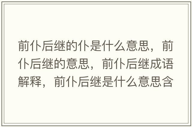 前仆后繼的仆是什么意思，前仆后繼的意思，前仆后繼成語(yǔ)解釋?zhuān)捌秃罄^是什么意思含義寓意