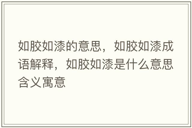 如膠如漆的意思，如膠如漆成語(yǔ)解釋?zhuān)缒z如漆是什么意思含義寓意
