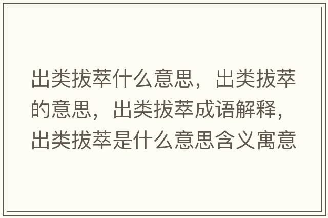 出類(lèi)拔萃什么意思，出類(lèi)拔萃的意思，出類(lèi)拔萃成語(yǔ)解釋?zhuān)鲱?lèi)拔萃是什么意思含義寓意