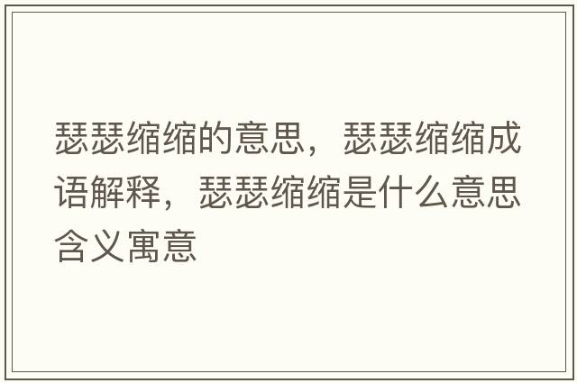 瑟瑟縮縮的意思，瑟瑟縮縮成語(yǔ)解釋?zhuān)s縮是什么意思含義寓意