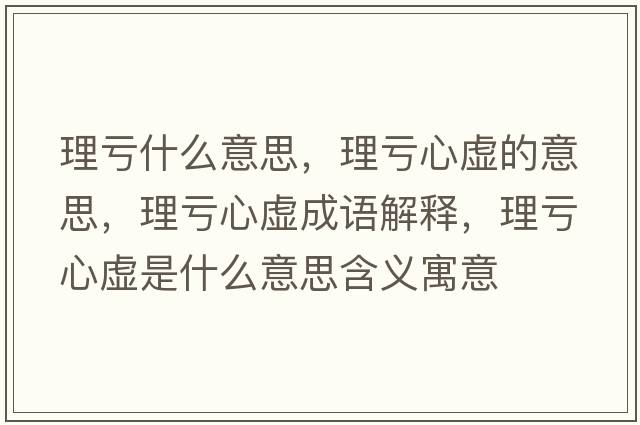 理虧什么意思，理虧心虛的意思，理虧心虛成語(yǔ)解釋?zhuān)硖澬奶撌鞘裁匆馑己x寓意