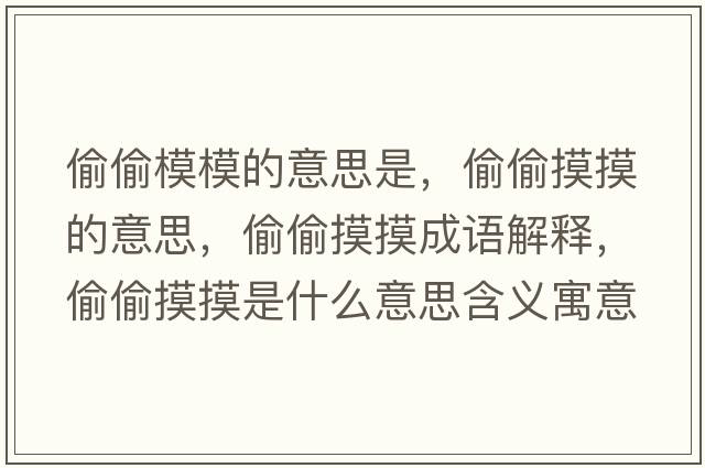 偷偷模模的意思是，偷偷摸摸的意思，偷偷摸摸成語(yǔ)解釋?zhuān)低得鞘裁匆馑己x寓意