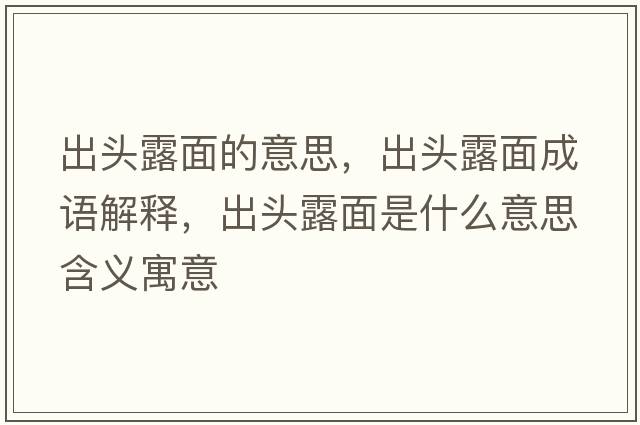 出頭露面的意思，出頭露面成語(yǔ)解釋?zhuān)鲱^露面是什么意思含義寓意