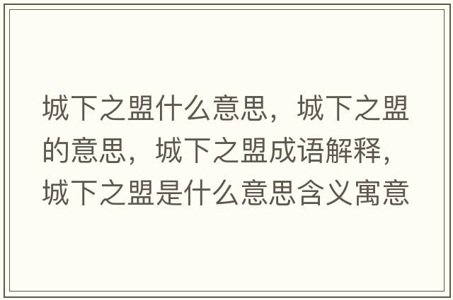 城下之盟什么意思，城下之盟的意思，城下之盟成語(yǔ)解釋?zhuān)窍轮耸鞘裁匆馑己x寓意