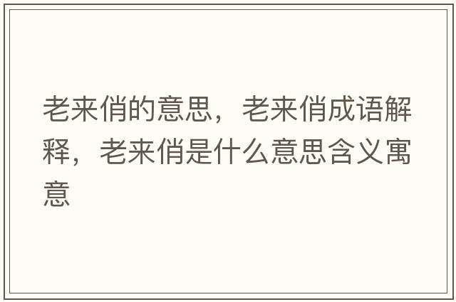 老來(lái)俏的意思，老來(lái)俏成語(yǔ)解釋?zhuān)蟻?lái)俏是什么意思含義寓意