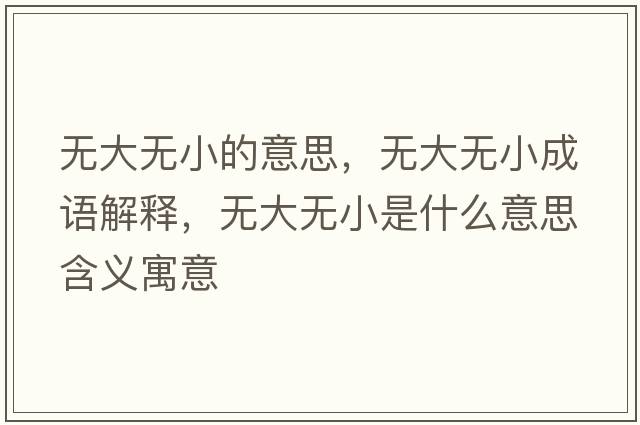 無(wú)大無(wú)小的意思，無(wú)大無(wú)小成語(yǔ)解釋?zhuān)瑹o(wú)大無(wú)小是什么意思含義寓意