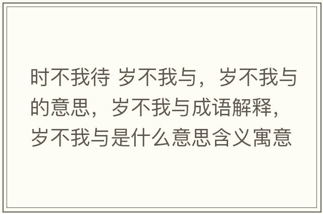 時(shí)不我待 歲不我與，歲不我與的意思，歲不我與成語(yǔ)解釋?zhuān)瑲q不我與是什么意思含義寓意