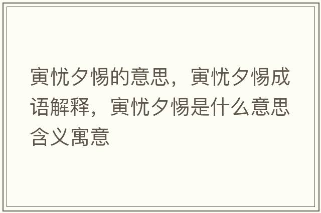 寅憂(yōu)夕惕的意思，寅憂(yōu)夕惕成語(yǔ)解釋?zhuān)鷳n(yōu)夕惕是什么意思含義寓意
