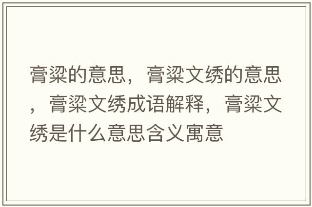 膏粱的意思，膏粱文繡的意思，膏粱文繡成語(yǔ)解釋?zhuān)嗔晃睦C是什么意思含義寓意