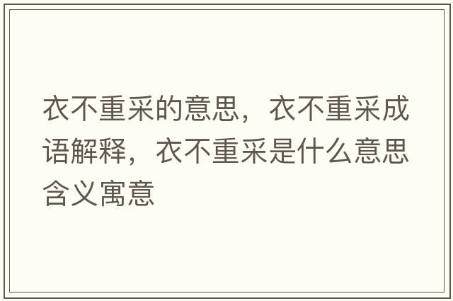 衣不重采的意思，衣不重采成語(yǔ)解釋?zhuān)虏恢夭墒鞘裁匆馑己x寓意