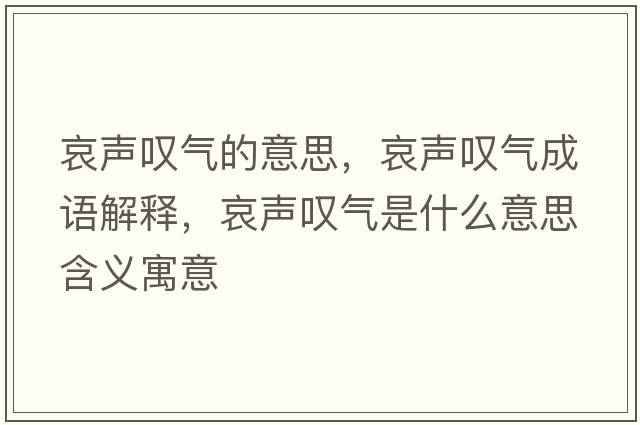 哀聲嘆氣的意思，哀聲嘆氣成語(yǔ)解釋?zhuān)晣@氣是什么意思含義寓意