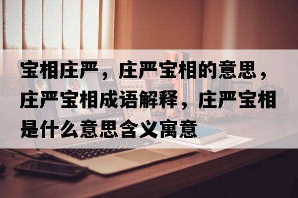 寶相莊嚴，莊嚴寶相的意思，莊嚴寶相成語(yǔ)解釋?zhuān)f嚴寶相是什么意思含義寓意