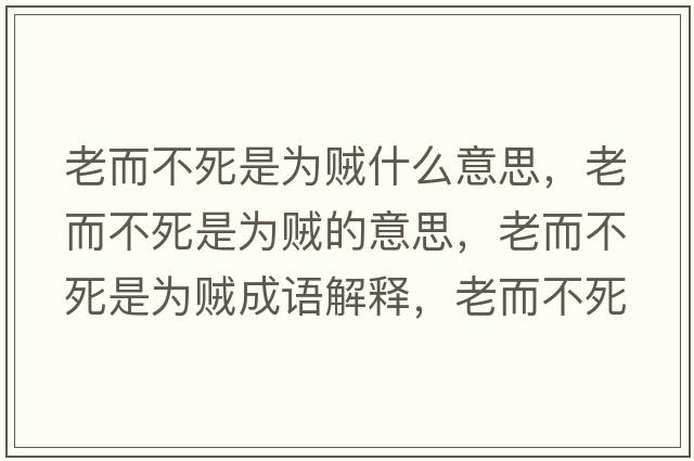 老而不死是為賊什么意思，老而不死是為賊的意思，老而不死是為賊成語(yǔ)解釋?zhuān)隙凰朗菫橘\是什么意思含義寓意