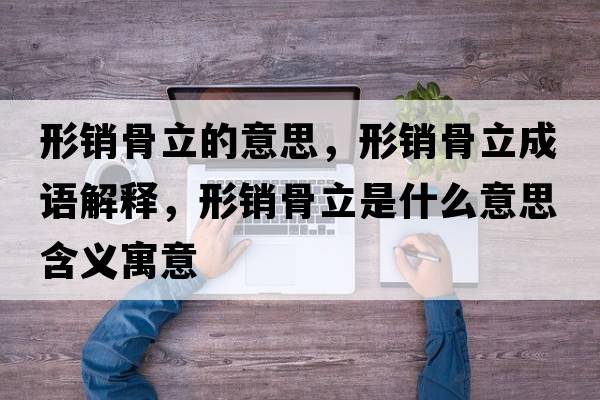 形銷(xiāo)骨立的意思，形銷(xiāo)骨立成語(yǔ)解釋?zhuān)武N(xiāo)骨立是什么意思含義寓意