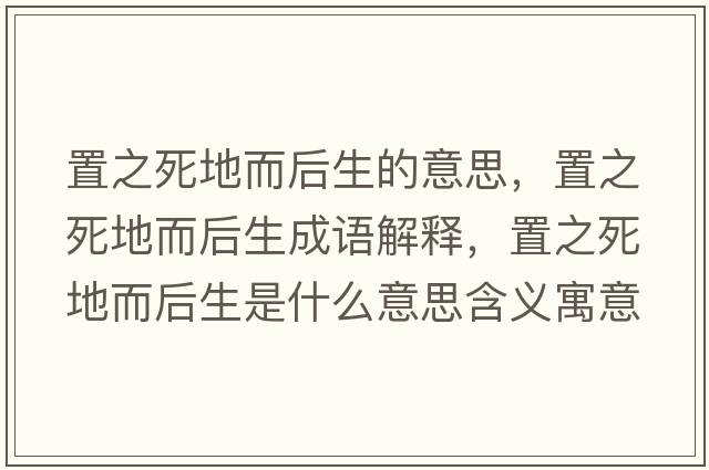 置之死地而后生的意思，置之死地而后生成語(yǔ)解釋?zhuān)弥赖囟笊鞘裁匆馑己x寓意
