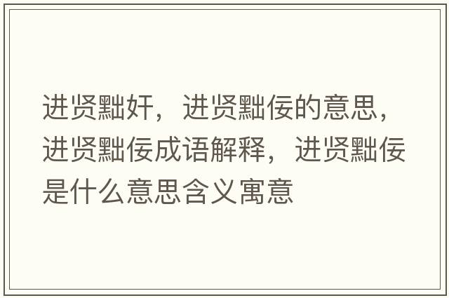 進(jìn)賢黜奸，進(jìn)賢黜佞的意思，進(jìn)賢黜佞成語(yǔ)解釋?zhuān)M(jìn)賢黜佞是什么意思含義寓意